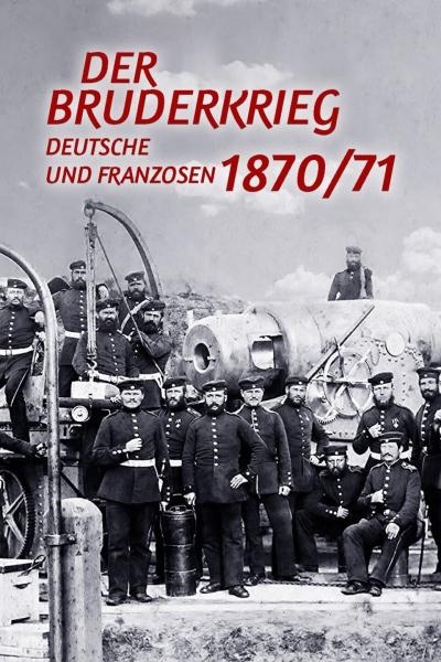 Der Bruderkrieg - Deutsche und Franzosen 1870-71