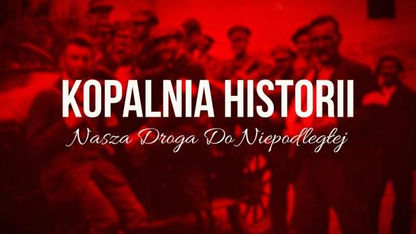 Kopalnia historii. Nasza droga do Niepodległej